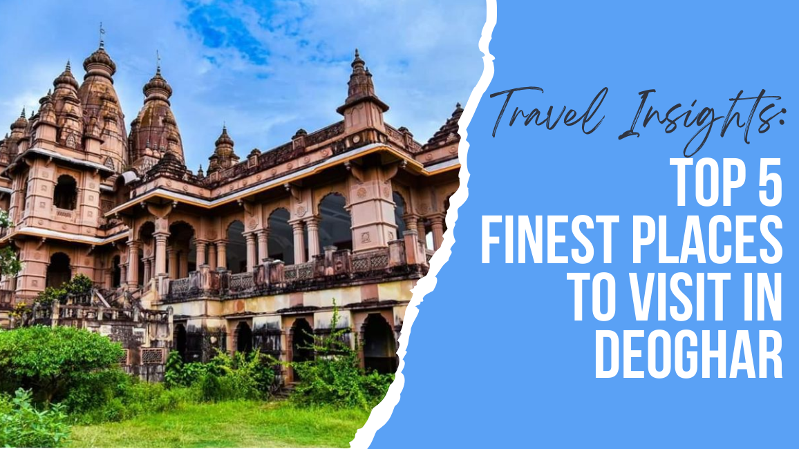 Travel Insights: Top 5 finest places to visit in Deoghar